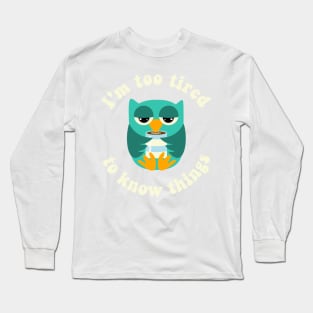 Owl Too Tired To Know Things Long Sleeve T-Shirt